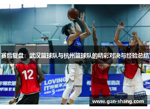赛后复盘：武汉篮球队与杭州篮球队的精彩对决与经验总结
