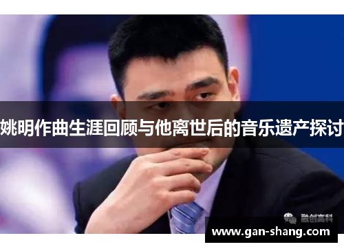 姚明作曲生涯回顾与他离世后的音乐遗产探讨