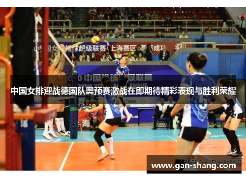 中国女排迎战德国队奥预赛激战在即期待精彩表现与胜利荣耀