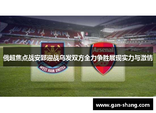 俄超焦点战安郅迎战乌发双方全力争胜展现实力与激情